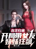 龙王归来，开局带女友妹妹狂飙