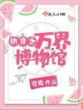 快穿之万物博物馆免费阅读