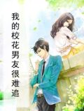 我的校花男友很难追免费阅读