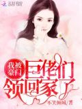 《我被豪门巨佬们领回家了》