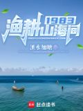 1983渔耕山海间笔趣阁