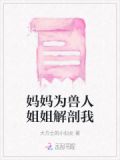 妈妈为兽人姐姐解剖我