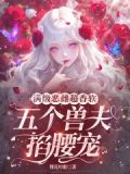 满级恶雌超香软,五个兽夫掐腰宠(狸花哼歌)免费