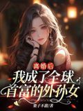 离婚后,我成了全球首富的外孙女小说