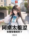 同桌太羞涩？宠着宠着就好了