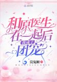 和原医生在一起后我成了团宠