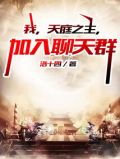 我,天庭之主,加入聊天群笔趣阁