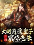 大明逍遥皇子,开局震惊老朱免费阅读