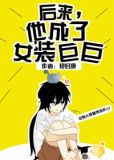 后来，他成了女装巨巨